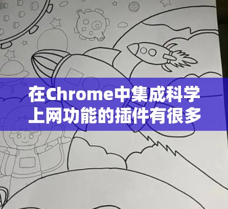 在Chrome中集成科学上网功能的插件有很多，以下是几种常见且推荐的插件建议