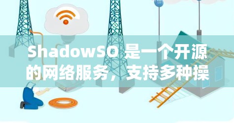 ShadowSO 是一个开源的网络服务,支持多种操作系统的上网和下载。以下是ShadowSO科学上网的教程,帮助您完成基本操作 ShadowSO 是一个开源的网络服务,支持多种操作系统的上网和下载。以下是ShadowSO科学上网的教程,帮助您完成基本操作